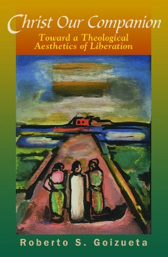 Christ Our Companion: Toward a Theological Aesthetics of Liberation [Paperback] Goizueta, Roberto S.