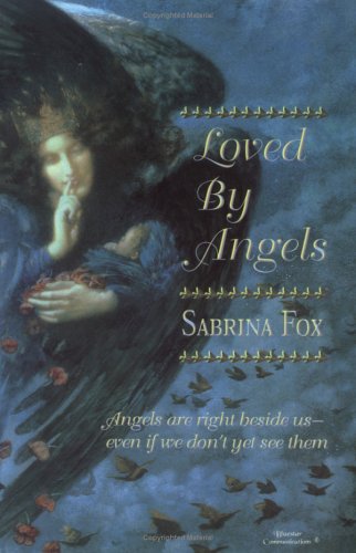 Loved by Angels: Angels Are Right Beside Us-Even If We Don't Yet See Them Sabrina Fox