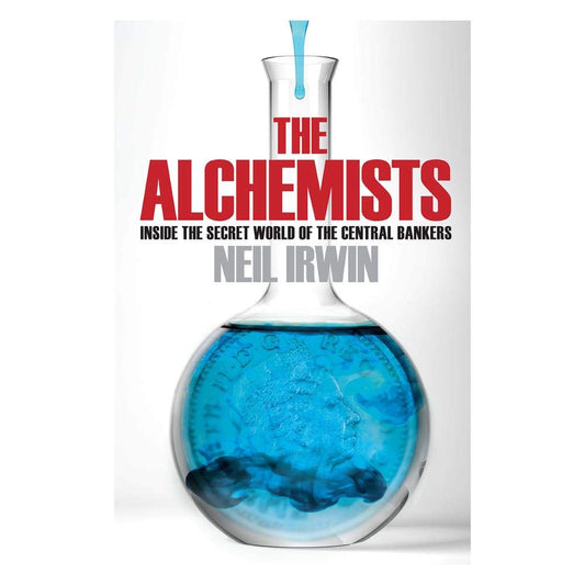 The Alchemists: Inside the secret world of central bankers [Paperback] Irwin, Neil