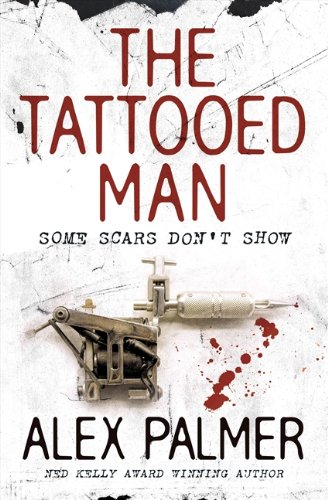 The Tattooed Man: Some Scars Don't Show Palmer, Alex