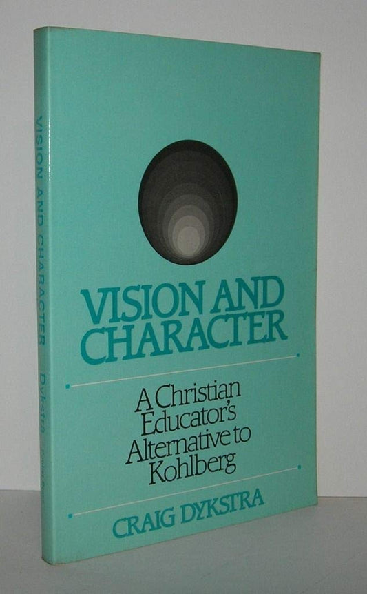 Vision and Character: Christian Educators' Alternative to Kohlberg Dykstra, Craig