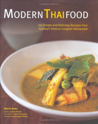 Modern Thai Food: 100 Simple and Delicious Recipes from Sydney's Famous Longrain Restaurant Thompson, David; Boetz, Martin; Christie, Sam and Simons, Jeremy