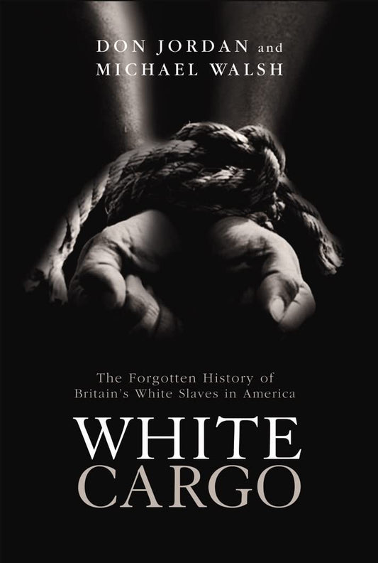 White Cargo: The Forgotten History of Britain's White Slaves in America Jordan, Don and Walsh, Michael
