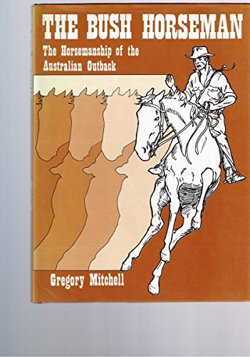 The Bush Horseman: The Horsemanship of the Australian Outback