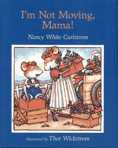 I'm Not Moving, Mama! Carlstrom, Nancy White and Wickstrom, Thor