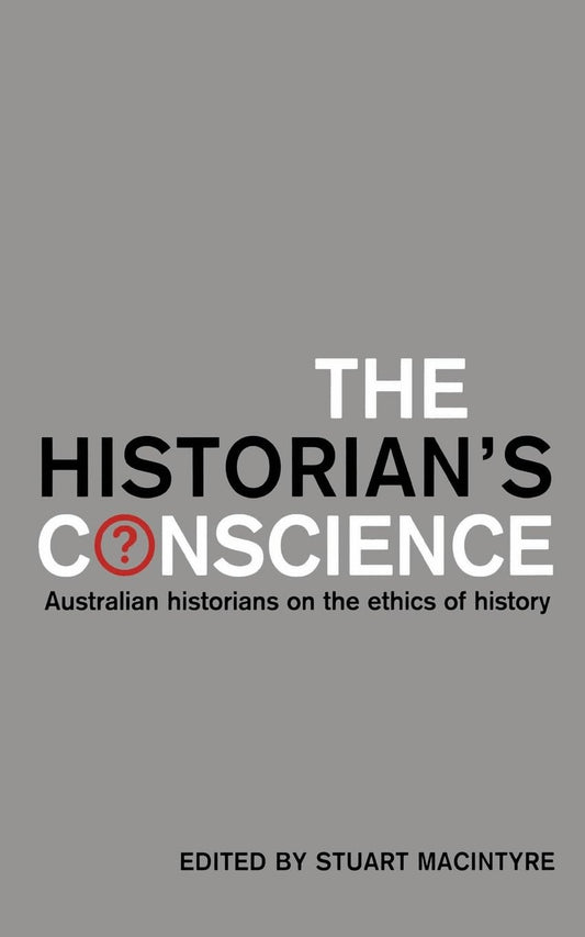 Historian's Conscience: Australian historians on the ethics of history
