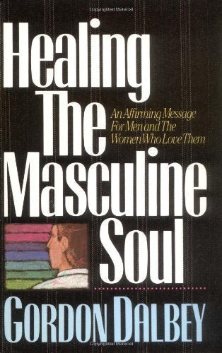 Healing the Masculine Soul [Paperback] Dalbey, Gordon