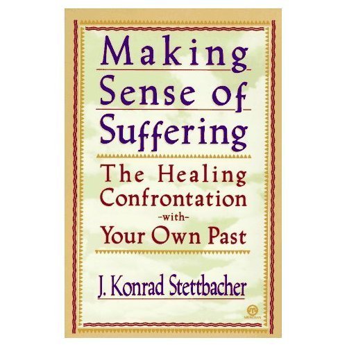 Making Sense of Suffering: The Healing Confrontation with Your Own Past