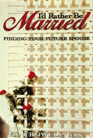 I'd Rather be Married: Finding Your Future Spouse Crowell, Al