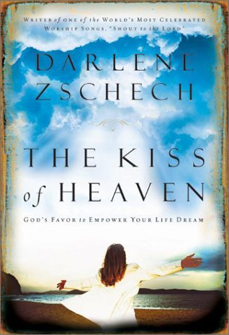 The Kiss of Heaven: God's Favor to Empower Your Life Dream Zschech Darlene
