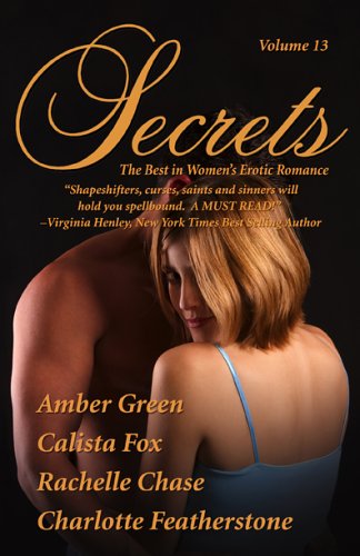 Secrets 13: Satisfy Your Desire for More Chase, Rachelle; Green, Amber; Featherstone, Charlotte and Fox, Calista