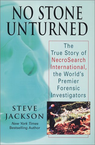 No Stone Unturned: The True Story of Necrosearch International, the World's Premier Forensic Investigators Jackson, Steve