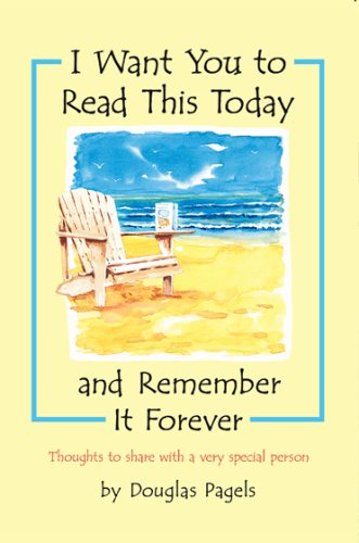 I Want You to Read This Today And Remember It Forever Pagels, Douglas