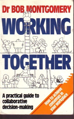 Working Together - a Practical Guide to Collaborative Decision-Making [Paperback]