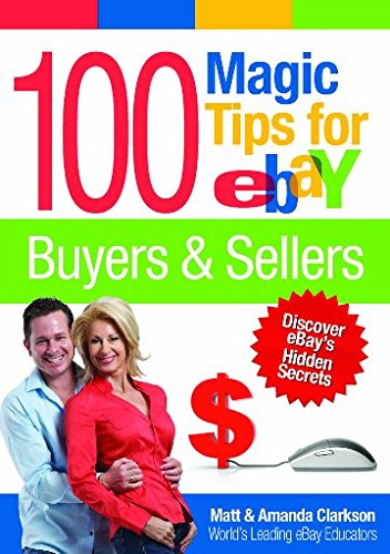 100 Magic Tips for eBay Buyers & Sellers: Discover eBay's Hidden Secrets [Paperback] Clarkson, Matt and Clarkson, Amanda