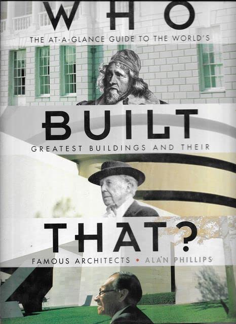 Who Built That? The At-A-Glance Guide to the World's Greatest Buildings and Their Famous Architects [Hardcover]