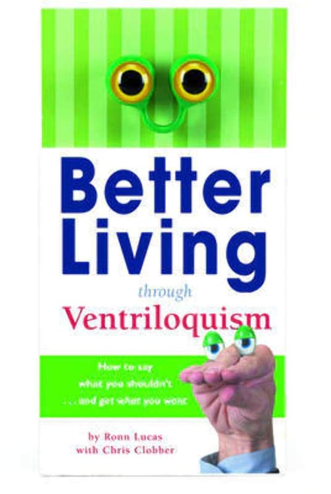 Better Living Through Ventriloquism: How to Say What You Shouldn't and Get What You Want Lucas, Ronn and Clobber, Chris