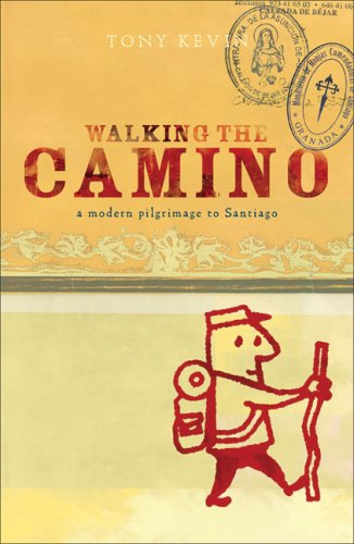 Walking the Camino: A Modern Pilgrimage to Santiago Kevin, Tony