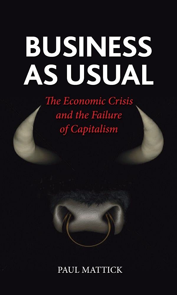Business As Usual: The Economic Crisis and the Failure of Capitalism [Paperback] Mattick, Paul