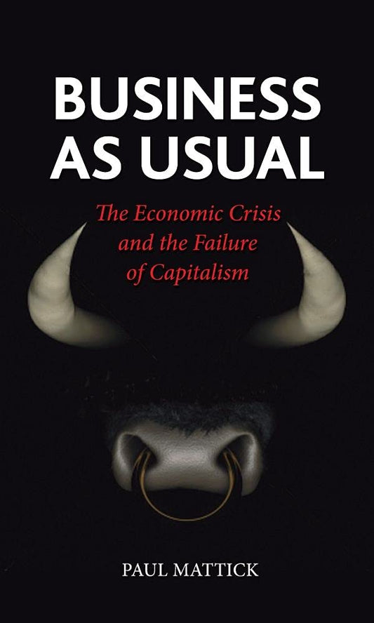 Business As Usual: The Economic Crisis and the Failure of Capitalism [Paperback] Mattick, Paul