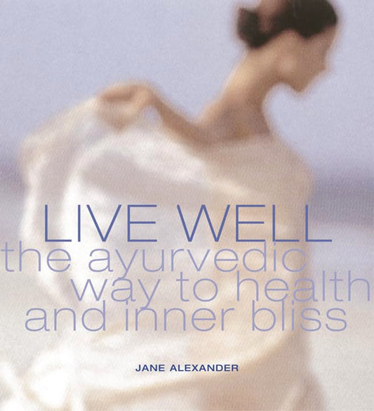 Live Well: The ayurvedic way to health and inner bliss Alexander, Jane