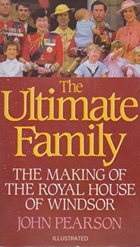 The Ultimate Family: Making of the Royal House of Windsor Pearson, John