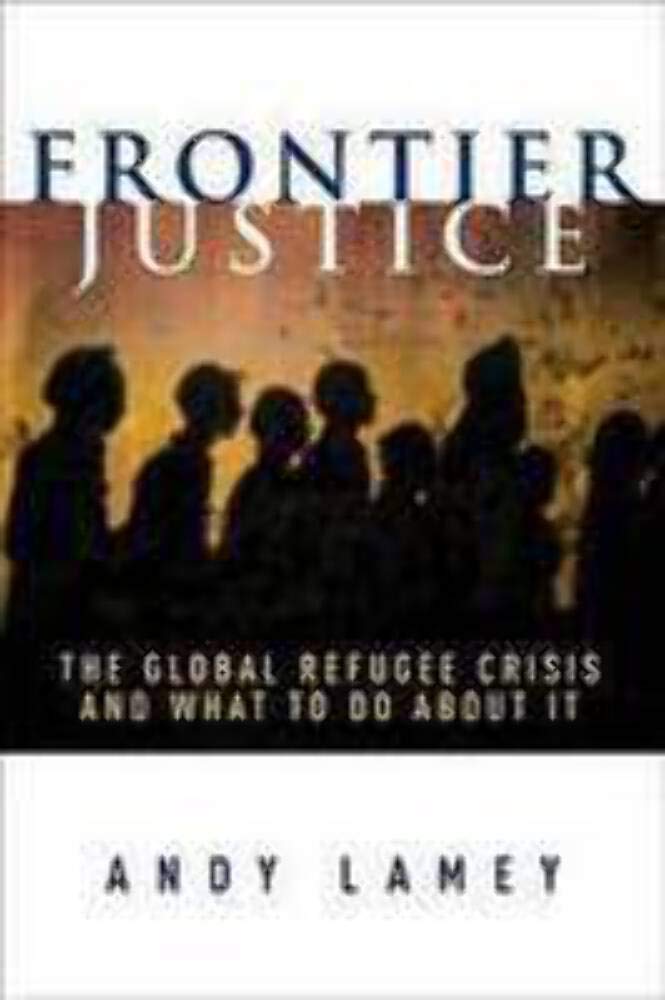 Frontier Justice: The Global Refugee Crisis and What To Do About It [Paperback] Lamey, Andy