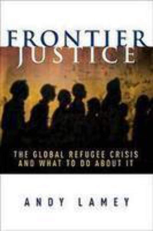 Frontier Justice: The Global Refugee Crisis and What To Do About It [Paperback] Lamey, Andy