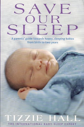 Save our sleep: a parents' guide towards happy, sleeping babies from birth to two years [Paperback] Hall Tizzie