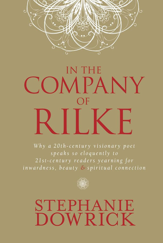In the Company of Rilke: Why a 20th-century visionary poet speaks so eloquently to 21st-century readers yearning for inwardness, beauty and spiri