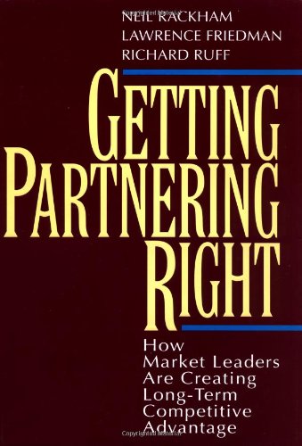 Getting Partnering Right: How Market Leaders Are Creating Long-Term Competitive Advantage [Hardcover] Rackham, Neil; Friedman, Lawrence and Ruff, Richard