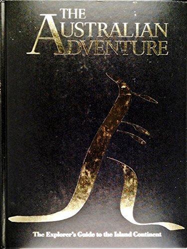 Australian Adventure,The : The Explorer's Guide To The Island Continent [Hardcover]
