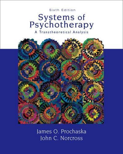 Systems of Psychotherapy: A Transtheoretical Analysis Prochaska, James O. and Norcross, John C.