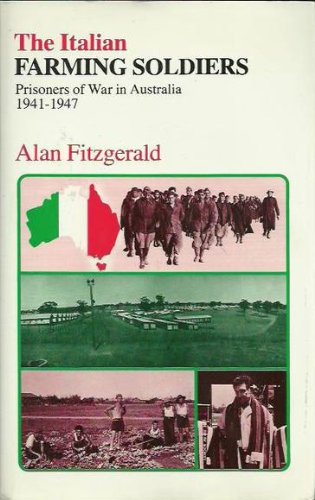 The Italian Farming Soldiers: Prisoners of War in Australia, 1941-47 Fitzgerald, Alan John