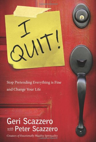 I Quit!: Stop Pretending Everything is Fine and Change You Life: Stop Pretending Everything Is Fine and Change Your Life Scazzero, Geri and Scazzero, Peter