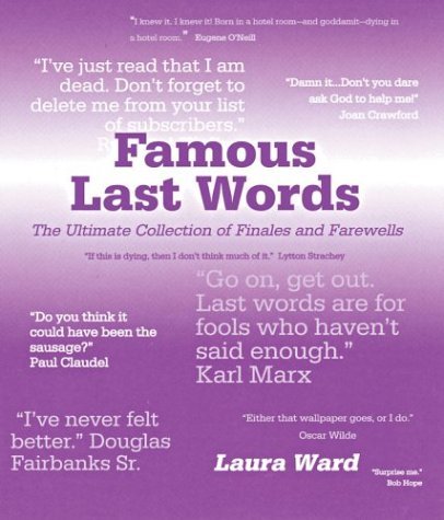 Famous Last Words: The Ultimate Collection of Finales and Farewells Ward, Laura