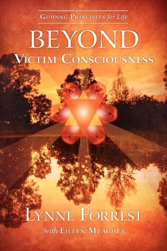 Guiding Principles for Life Beyond Victim Consciousness [Paperback] Forrest, Lynne and Meagher, Eileen