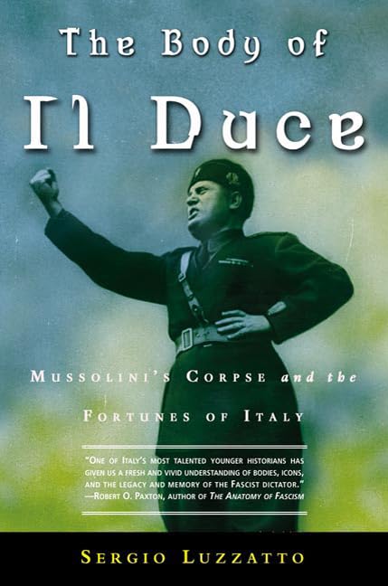 The Body Of Il Duce: Mussolini's Corpse and the Fortunes of Italy