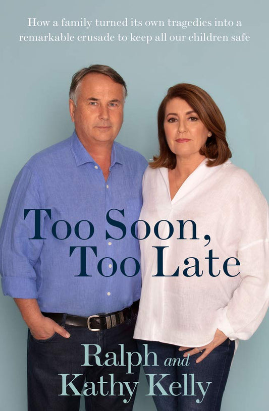 Too Soon, Too Late: How a Family Turned Its Own Tragedies Into a Remarkable Crusade to Keep All Our Children Safe [Paperback] Kelly, Ralph and Kelly, Kathy