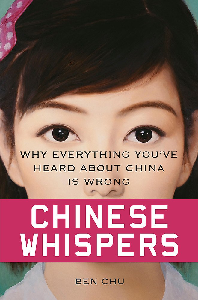 Chinese Whispers: Why Everything You ve Heard About China is Wrong