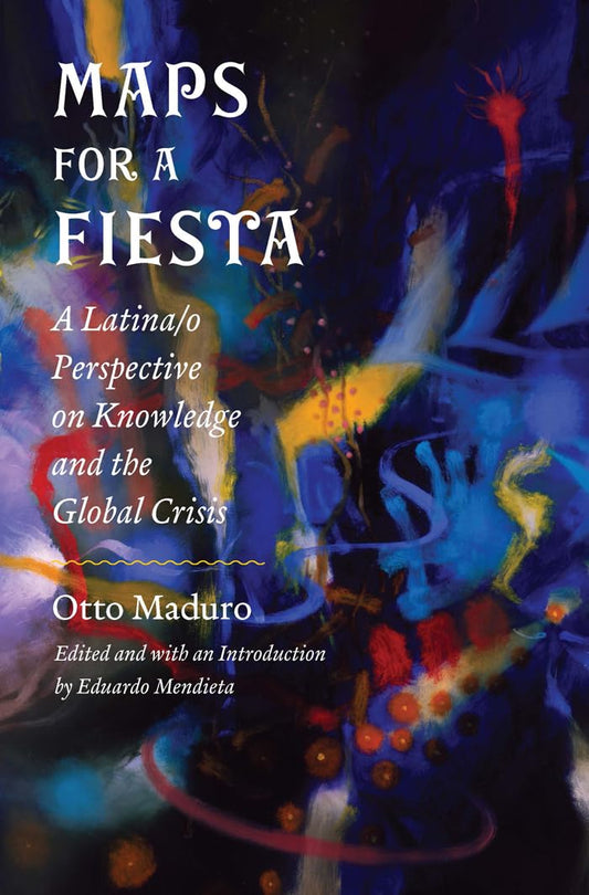 Maps for a Fiesta: A Latina/O Perspective on Knowledge and the Global Crisis [Paperback] Maduro, Otto and Mendieta, Eduardo