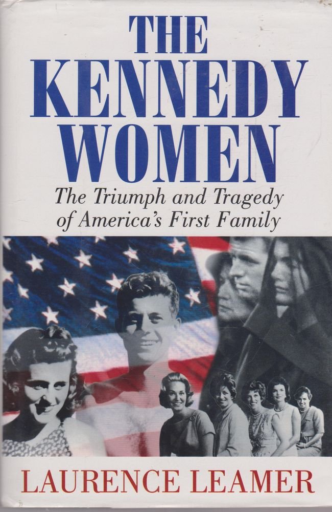 The Kennedy Women: The Triumph and Tragedy of America's First Family Leamer, Laurence