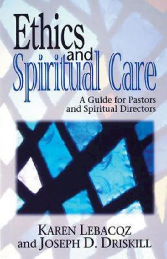 Ethics and Spiritual Care: A Guide for Pastors and Spiritual Directors: A Guide for Pastors, Chaplains, and Spiritual Directors [Paperback] Lebacqz, Karen and Driskill, Joseph D.