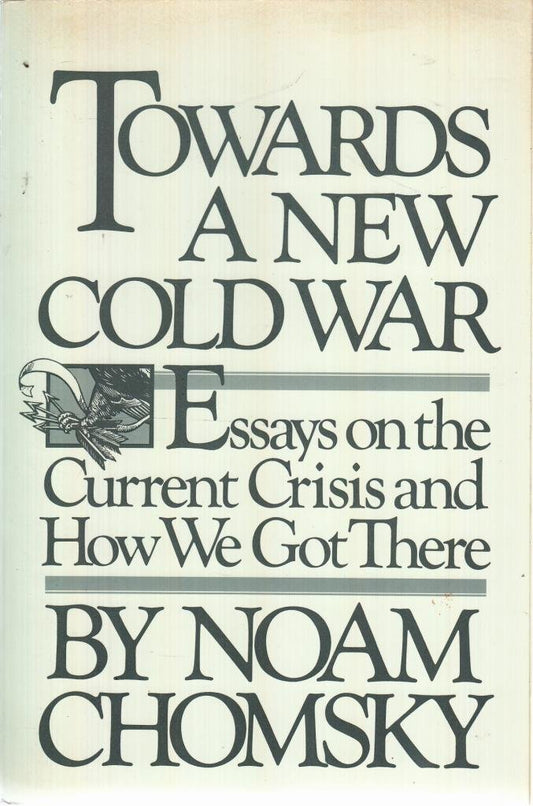 Towards a New Cold War: Essays on the Current Crisis and How We Got There Chomsky, Noam