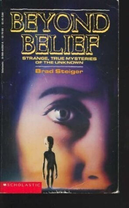 Beyond Belief: Strange, True Mysteries of the Unknown Steiger, Brad