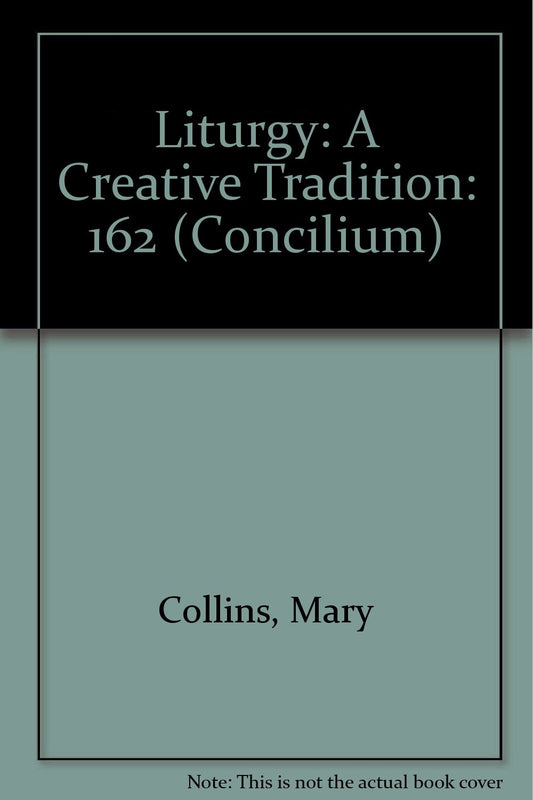 Liturgy: A Creative Tradition: 162 Collins, Mary and Power, David