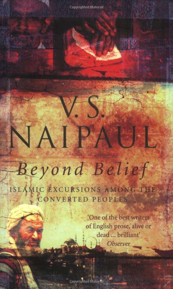 Beyond Belief: Islamic Excursions among the Converted Peoples Naipaul, Vidiadhar Surajprasad