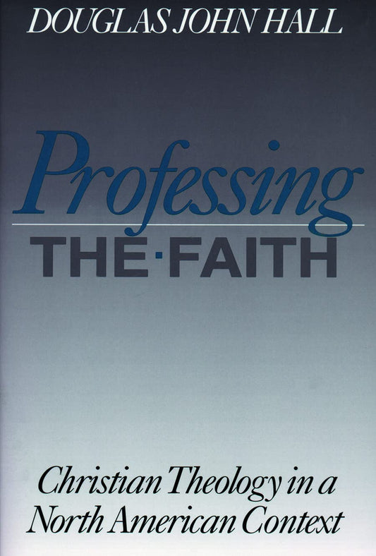 Professing the Faith: Christian Theology in a North American Context [Paperback] Hall, Douglas John