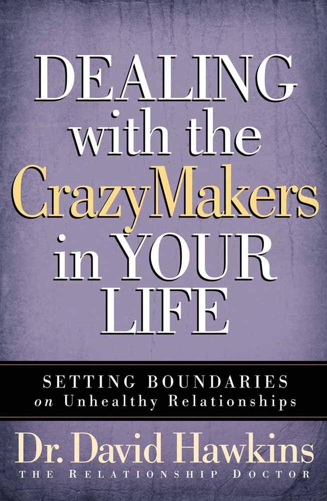 Dealing with the Crazymakers in Your Life: Setting Boundaries on Unhealthy Relationships [Paperback] Hawkins, David