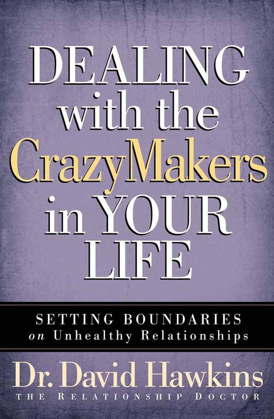 Dealing with the Crazymakers in Your Life: Setting Boundaries on Unhealthy Relationships [Paperback] Hawkins, David